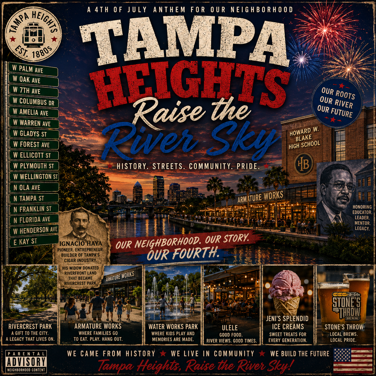 Tampa Heights, Raise the River Sky, A 4th of July Anthem, Est. 1880s — album cover with the downtown Tampa skyline at sunset over the Hillsborough River, the Armature Works riverfront, Howard W. Blake High School, fireworks, a portrait of educator Howard W. Blake, a portrait of pioneer Ignacio Haya, and street signs for W Palm, W Oak, W 7th, W Columbus, W Amelia, W Warren, W Gladys, W Forest, W Ellicott, W Plymouth, W Wellington, N Ola, N Tampa, N Franklin, N Florida, W Henderson, and E Kay. Photo strip: Rivercrest Park, Armature Works, Water Works Park, Ulele, Jeni's Splendid Ice Creams, and Stone's Throw. Tagline: We Came From History. We Live in Community. We Build the Future.